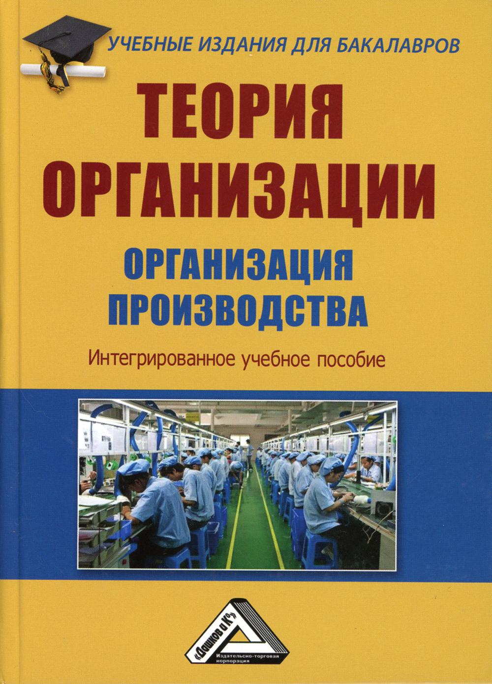 Теория организации. Организация производства: Интегрированное учебное пособие для бакалавров. 3-е изд., стер.