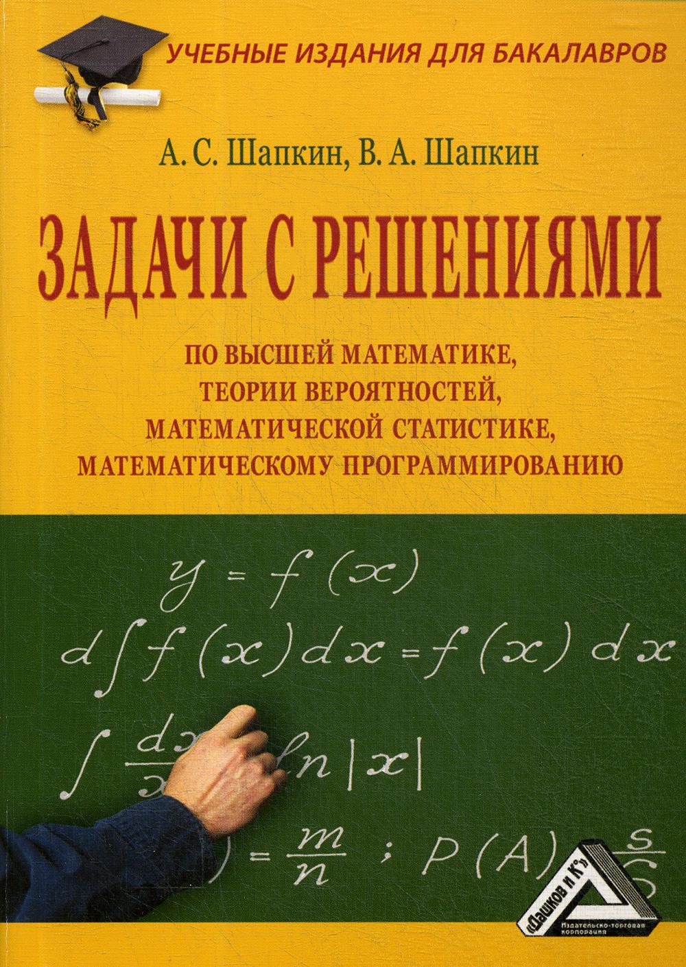 Задачи с решениями по высшей математике, теории вероятностей, математической статистике, математическому программированию: Учеб. пособ. 9-е изд., стер.