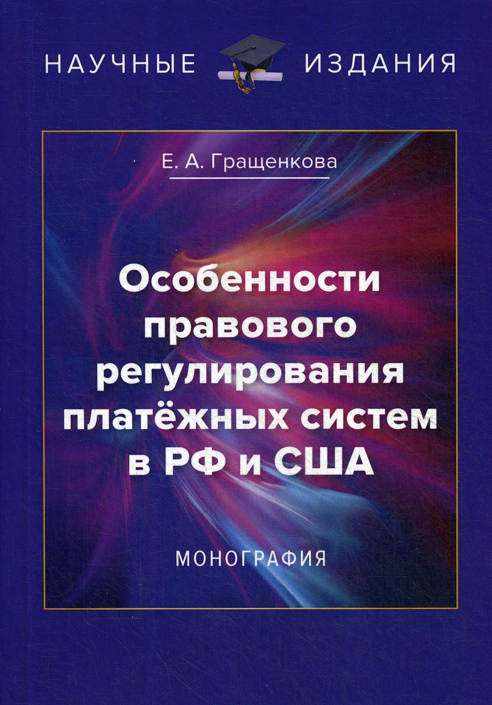 Особенности правового регулирования платежных систем в РФ и США: монография.